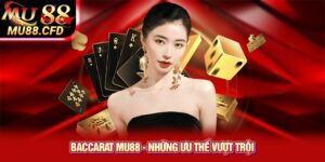 Baccarat Mu88 - những ưu thế vượt trội