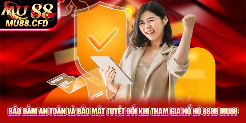 Bảo đảm an toàn và bảo mật tuyệt đối khi tham gia nổ hũ 888b Mu88 Bảo đảm an toàn và bảo mật tuyệt đối khi tham gia nổ hũ 888b Mu88