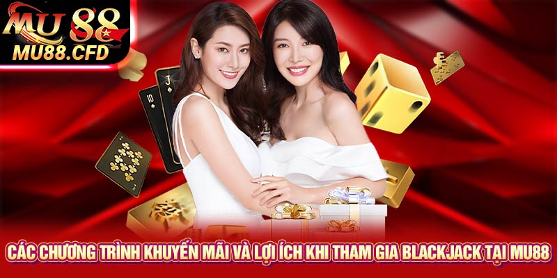 Các Chương Trình Khuyến Mãi và Lợi Ích Khi Tham Gia Blackjack Tại Mu88