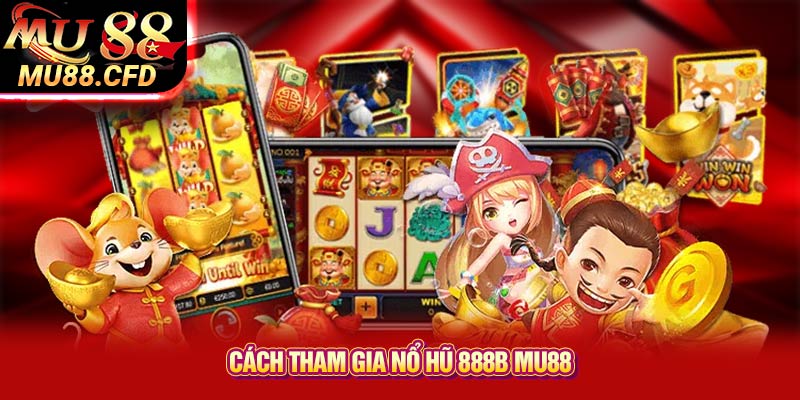 Cách tham gia nổ hũ 888b Mu88 Cách tham gia nổ hũ 888b Mu88