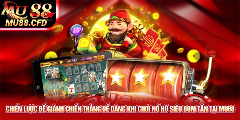 Chiến lược để giành chiến thắng dễ dàng khi chơi Nổ hũ siêu bom tấn tại Mu88