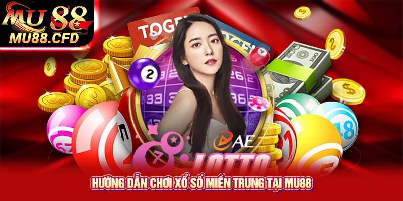 Hướng Dẫn Chơi Xổ Số Miền Trung Tại Mu88