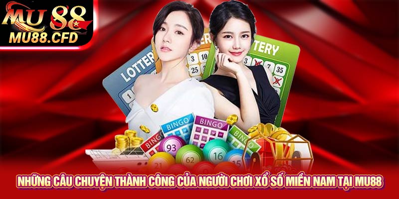 Những câu chuyện thành công của người chơi xổ số miền Nam tại Mu88