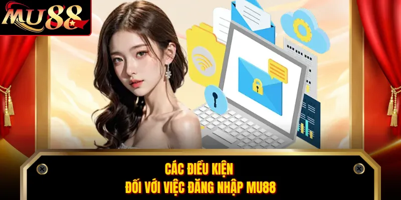 Các điều kiện đối với việc đăng nhập MU88