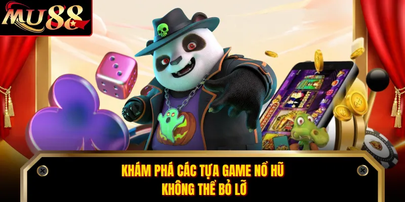 Khám phá các tựa game nổ hũ không thể bỏ lỡ