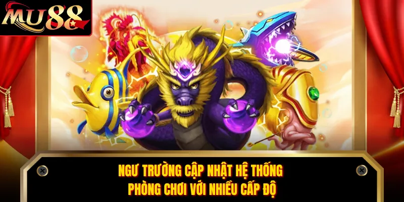 Ngư trường cập nhật hệ thống phòng chơi với nhiều cấp độ