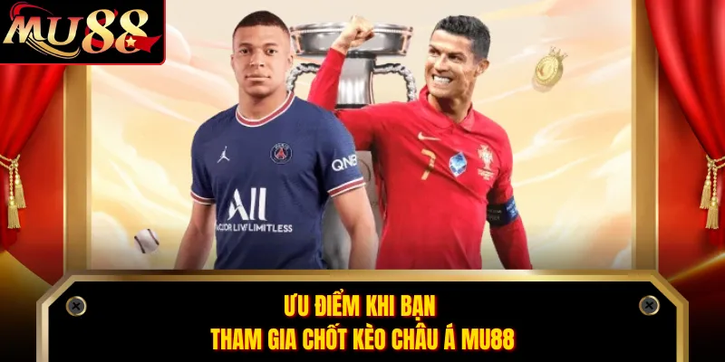 Ưu điểm khi bạn tham gia chốt kèo châu Á MU88