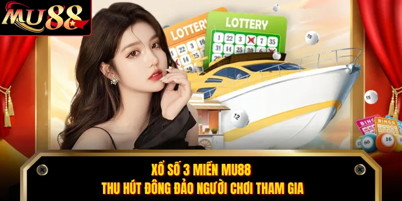Xổ số 3 miền MU88 thu hút đông đảo người chơi tham gia